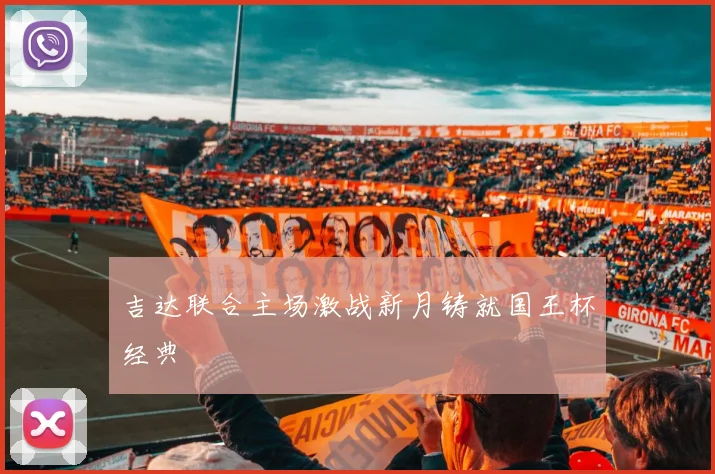 吉达联合主场激战新月铸就国王杯经典