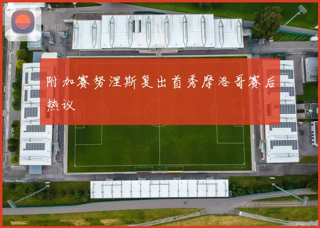 附加赛努涅斯复出首秀摩洛哥赛后热议 · 用户常问