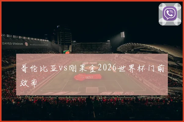 【乐动体育滚球官网入口】哥伦比亚vs刚果金2026世界杯门前效率