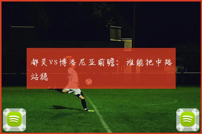 都灵vs博洛尼亚前瞻:谁能把中路站稳