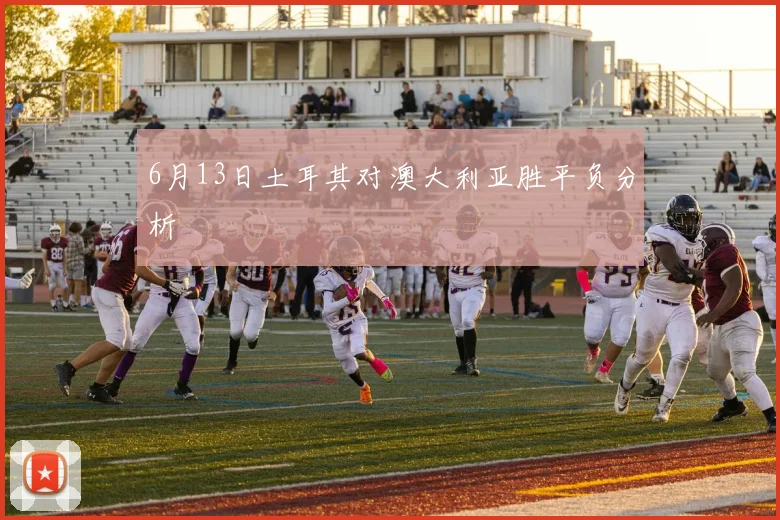 6月13日土耳其对澳大利亚胜平负分析