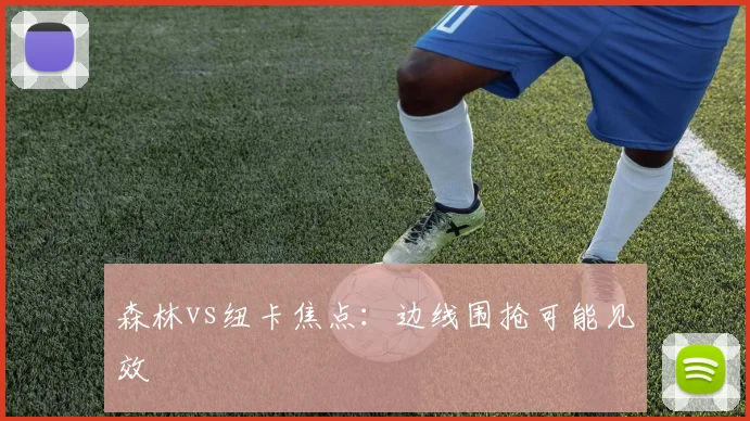 森林vs纽卡焦点:边线围抢可能见效