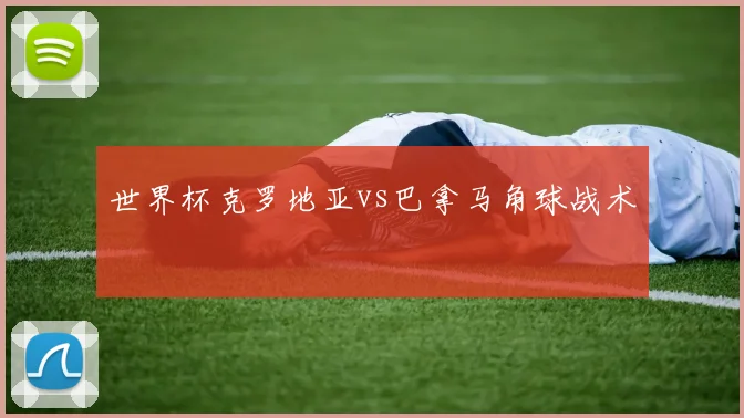 世界杯克罗地亚vs巴拿马角球战术