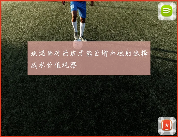 坎诺面对西班牙能否增加远射选择战术价值观察